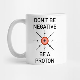 Don't be negative, be a proton! Mug